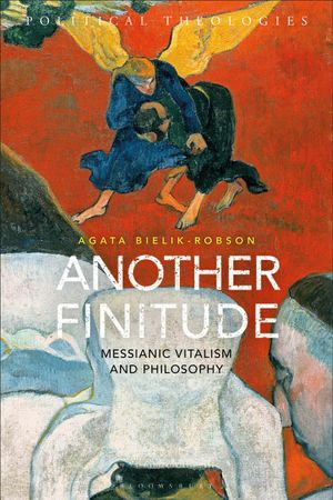 Another Finitude : Messianic Vitalism and Philosophy - Agata Bielik-Robson