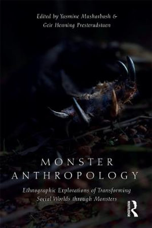 Monster Anthropology : Ethnographic Explorations of Transforming Social Worlds Through Monsters - Dr Geir Henning Presterudstuen