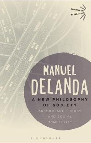 A New Philosophy of Society : Assemblage Theory and Social Complexity - Manuel Delanda