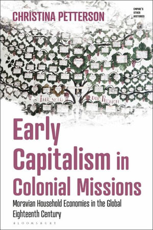 Early Capitalism in Colonial Missions : Moravian Household Economies in the Global Eighteenth Century - Christina Petterson