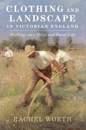 Clothing and Landscape in Victorian England : Working-Class Dress and Rural Life - Rachel Worth