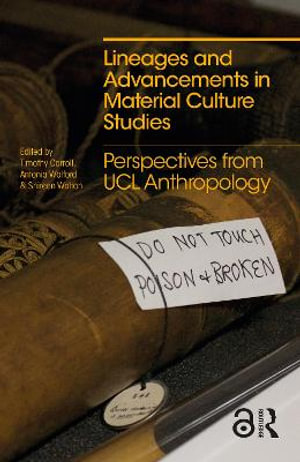 Lineages and Advancements in Material Culture Studies : Perspectives from UCL Anthropology - Timothy Carroll