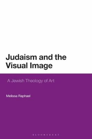 Judaism and the Visual Image : A Jewish Theology of Art - Melissa Raphael