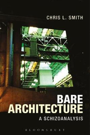 Bare Architecture : A Schizoanalysis - Chris L. Smith