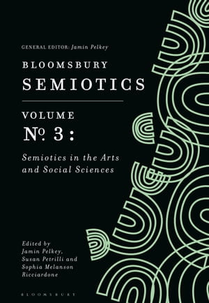 Bloomsbury Semiotics Volume 3 : Semiotics in the Arts and Social Sciences - Jamin Pelkey