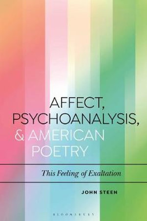 Affect, Psychoanalysis, and American Poetry : This Feeling of Exaltation - John Steen