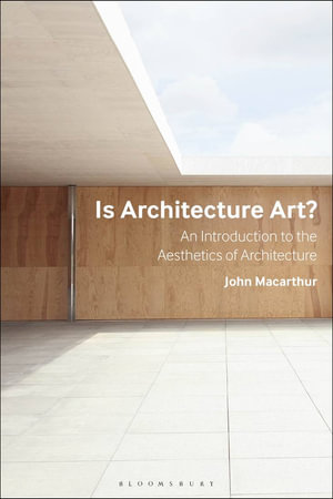 Is Architecture Art? : An Introduction to the Aesthetics of Architecture - John Macarthur