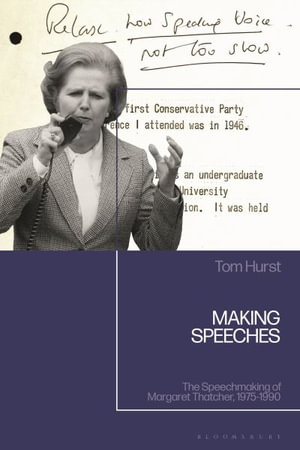 Making Speeches : The Speechmaking of Margaret Thatcher, 1975-1990 - Tom Hurst