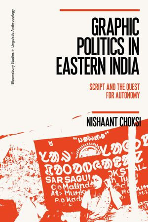 Graphic Politics in Eastern India : Script and the Quest for Autonomy - Dr Nishaant Choksi