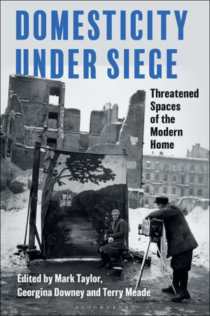 Domesticity Under Siege : Threatened Spaces of the Modern Home - Mark Taylor