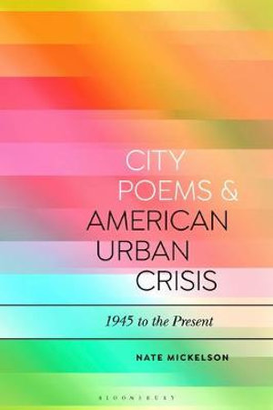 City Poems and American Urban Crisis : 1945 to the Present - Nate Mickelson