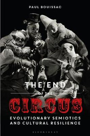 The End of the Circus : Evolutionary Semiotics and Cultural Resilience - Paul Bouissac