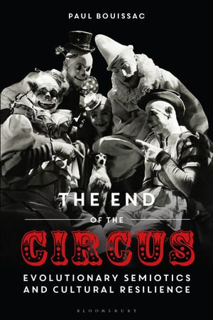 The End of the Circus : Evolutionary Semiotics and Cultural Resilience - Professor Emeritus Paul Bouissac