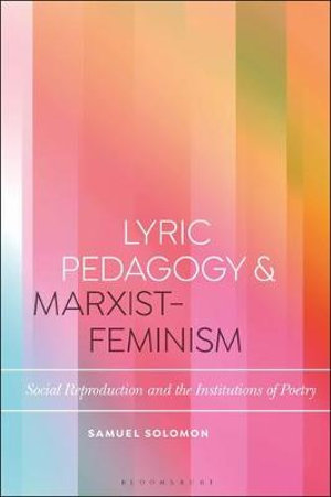 Lyric Pedagogy and Marxist-Feminism : Social Reproduction and the Institutions of Poetry - Samuel Solomon