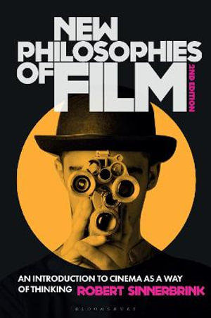 New Philosophies of Film : 2nd Edition - An Introduction to Cinema as a Way of Thinking - Robert Sinnerbrink