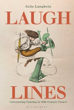 Laugh Lines : Caricaturing Painting in Nineteenth-Century France - Julia Langbein