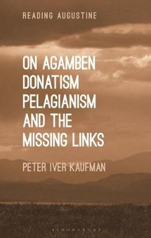 On Agamben, Donatism, Pelagianism, and the Missing Links : Reading Augustine - Peter Iver Kaufman