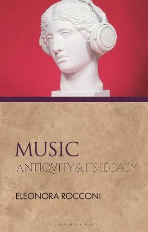 Music : Antiquity and Its Legacy - Eleonora Rocconi