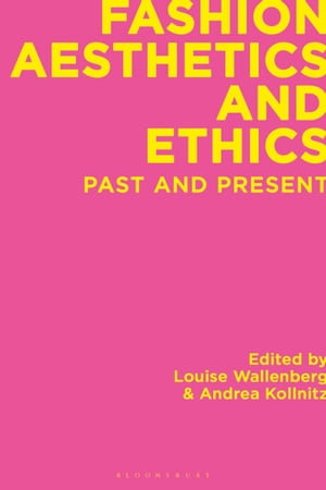 Fashion Aesthetics and Ethics : Past and Present - Louise Wallenberg