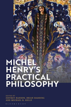 Michel Henry's Practical Philosophy - Jeffrey Hanson