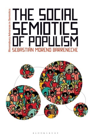 The Social Semiotics of Populism : Bloomsbury Advances in Semiotics - Dr Sebastián Moreno Barreneche