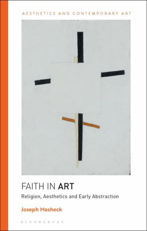 Faith in Art : Religion, Aesthetics, and Early Abstraction - Joseph Masheck