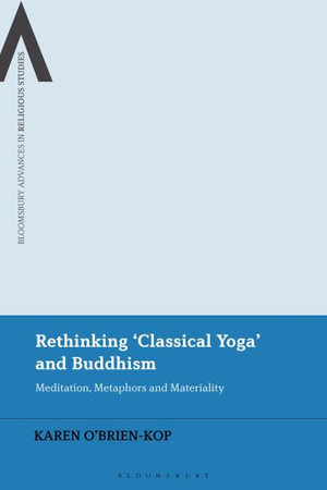 Rethinking 'Classical Yoga' and Buddhism : Meditation, Metaphors and Materiality - Karen O'Brien-Kop