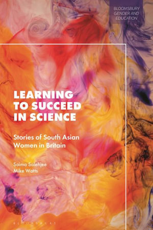 Learning to Succeed in Science : Stories of South Asian Women in Britain - Saima Salehjee