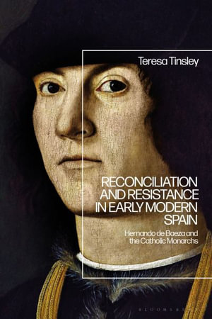 Reconciliation and Resistance in Early Modern Spain : Hernando de Baeza and the Catholic Monarchs - Teresa Tinsley