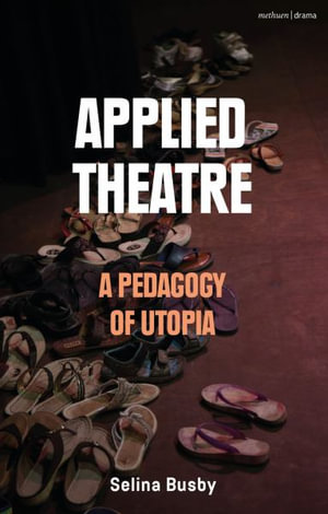 Applied Theatre : A Pedagogy of Utopia - Selina Busby