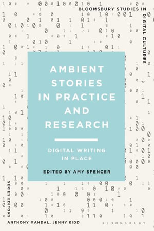 Ambient Stories in Practice and Research : Digital Writing in Place - Amy Spencer