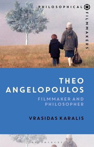 Theo Angelopoulos : Filmmaker and Philosopher - Vrasidas Karalis