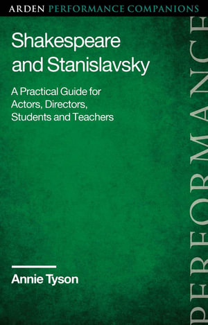 Shakespeare and Stanislavsky : A Practical Guide for Actors, Directors, Students and Teachers - Annie Tyson