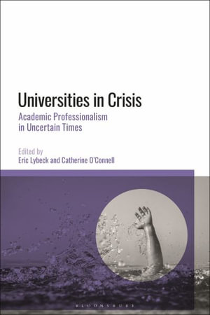 Universities in Crisis : Academic Professionalism in Uncertain Times - Eric Lybeck