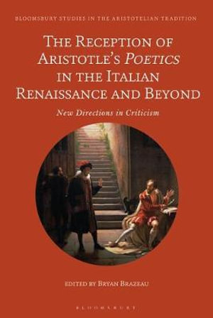 The Reception of Aristotle's Poetics in the Italian Renaissance and Beyond : New Directions in Criticism - Bryan Brazeau