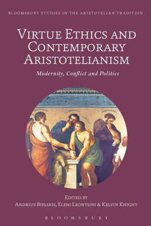 Virtue Ethics and Contemporary Aristotelianism : Modernity, Conflict and Politics - Andrius Bielskis