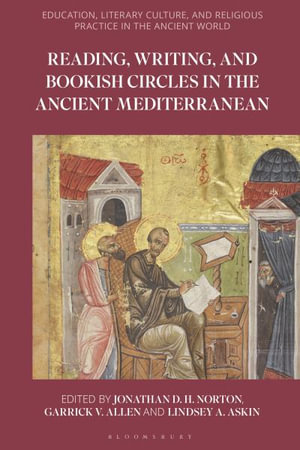 Reading, Writing, and Bookish Circles in the Ancient Mediterranean : Education, Literary Culture, and Religious Practice in the Ancient World - Jonathan D. H. Norton