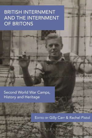 British Internment and the Internment of Britons : Second World War Camps, History and Heritage - Gilly Carr