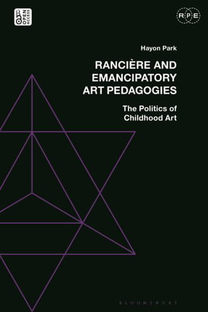 Ranciere and Emancipatory Art Pedagogies : The Politics of Childhood Art - Hayon Park