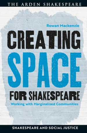 Creating Space for Shakespeare : Working with Marginalized Communities - Rowan Mackenzie