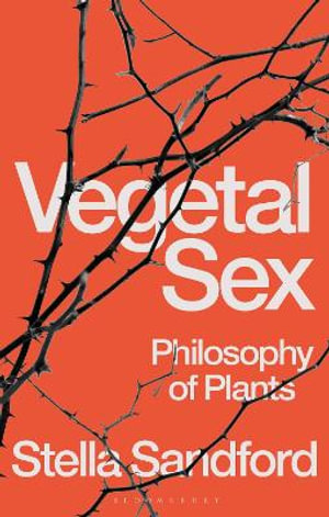 Vegetal Sex : Philosophy of Plants - Stella Sandford