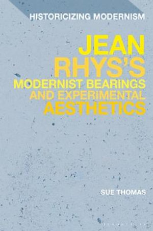 Jean Rhys's Modernist Bearings and Experimental Aesthetics : Historicizing Modernism - Sue Thomas