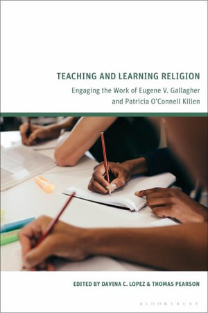 Teaching and Learning Religion : Engaging the Work of Eugene V. Gallagher and Patricia O'Connell Killen - Davina C. Lopez