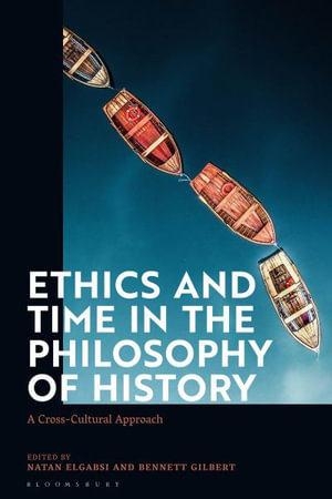 Ethics and Time in the Philosophy of History : A Cross-Cultural Approach - Natan Elgabsi