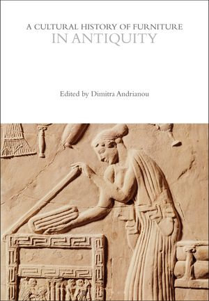 A Cultural History of Furniture in Antiquity : The Cultural Histories Series - Dr Dimitra Andrianou