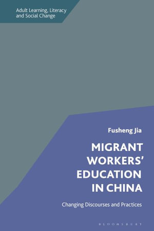 Migrant Workers' Education in China : Changing Discourses and Practices - Fusheng Jia