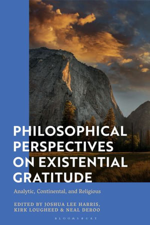 Philosophical Perspectives on Existential Gratitude : Analytic, Continental, and Religious - Joshua Lee Harris