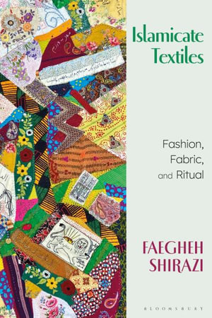 Islamicate Textiles : Fashion, Fabric, and Ritual - Faegheh Shirazi