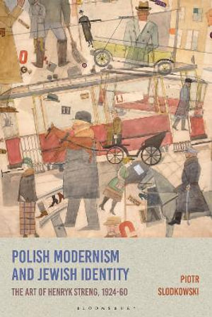 Polish Modernism and Jewish Identity : The Art of Henryk Streng, 1924-1960 - Piotr Slodkowski