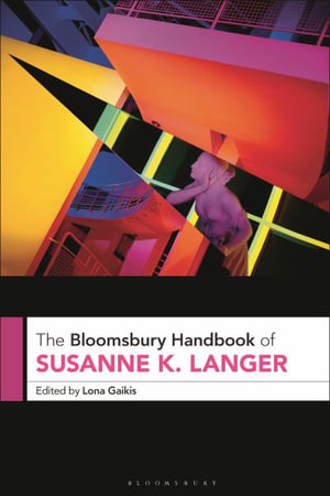 The Bloomsbury Handbook of Susanne K. Langer : Bloomsbury Handbooks - Lona Gaikis